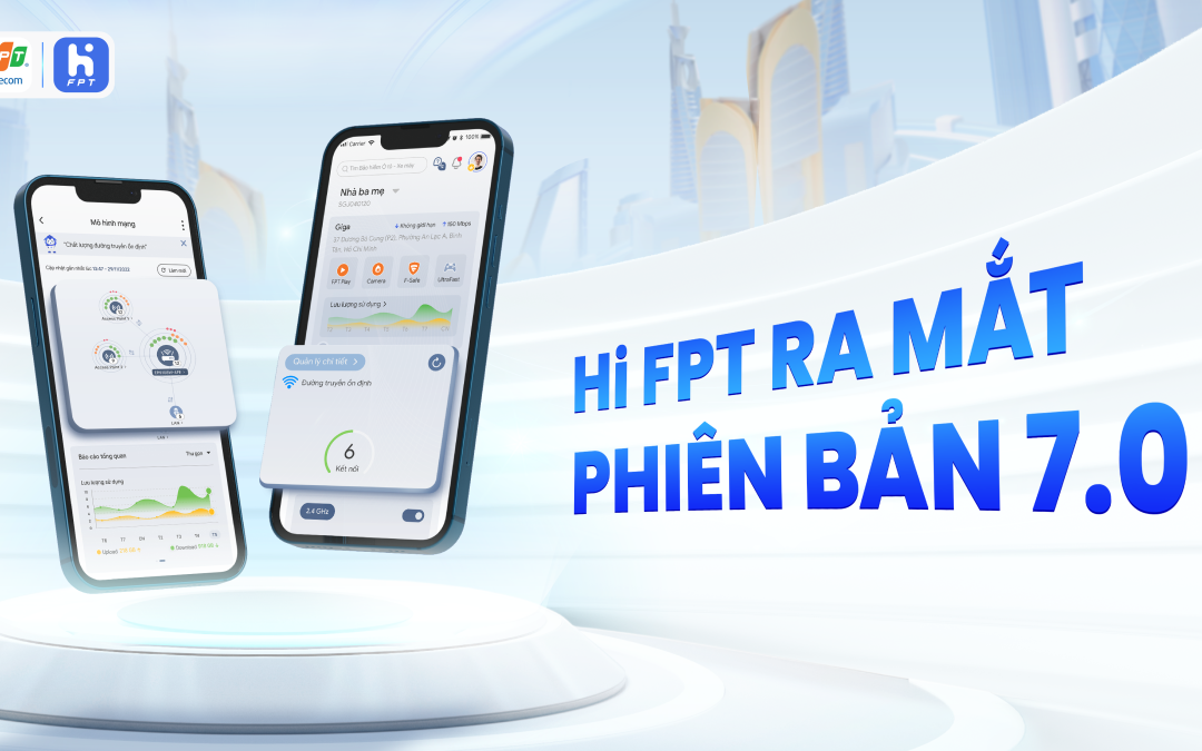 Hi FPT RA MẮT PHIÊN BẢN 7.0 – TRẢI NGHIỆM INTERNET KIỂU MỚI